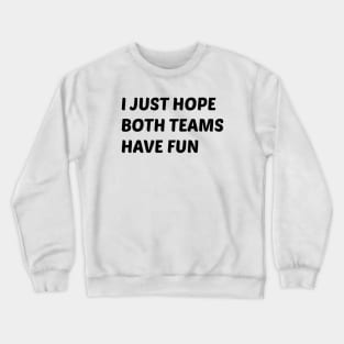 Hope Both Teams Have Fun Crewneck Sweatshirt